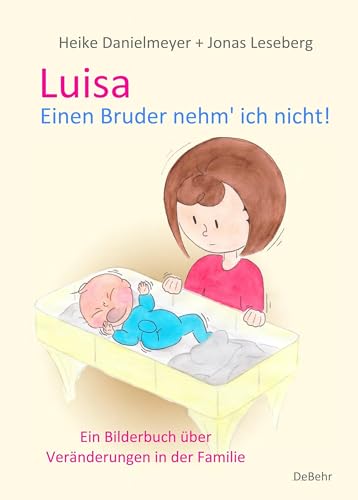 Luisa - Einen Bruder nehm` ich nicht - Ein Bilderbuch über Veränderungen in der Familie von Verlag DeBehr
