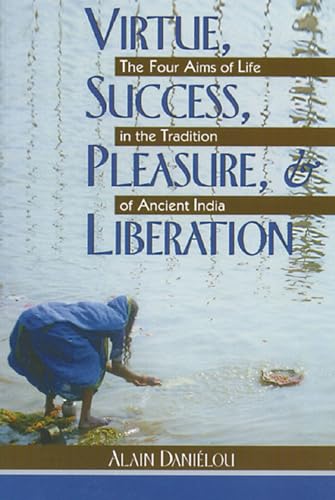 Virtue, Success, Pleasure, and Liberation: The Four Aims of Life in the Tradition of Ancient India