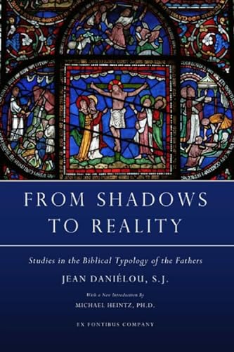From Shadows to Reality: Studies in the Biblical Typology of the Fathers von Ex Fontibus Company