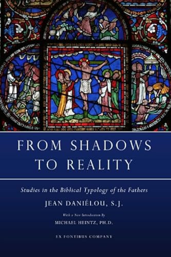 From Shadows to Reality: Studies in the Biblical Typology of the Fathers von Ex Fontibus Company