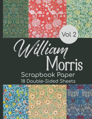 William Morris Scrapbook Paper Vol 2 - 18 Double-Sided Sheets: Vintage Decorative Paper for Junk Journals, Scrapbooking, Decoupage, Paper Crafts, and More von Independently published