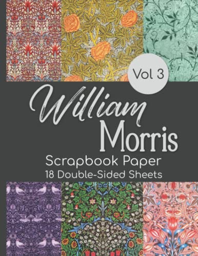 William Morris Scrapbook Paper Vol 3 - 18 Double-Sided Sheets: Vintage Decorative Paper for Junk Journals, Scrapbooking, Decoupage, Paper Crafts, and More von Independently published