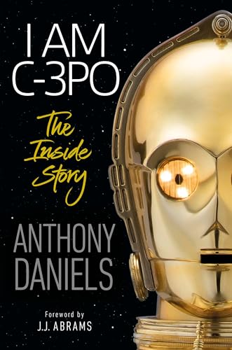 I Am C-3PO: The Inside Story: Foreword by J.J. Abrams
