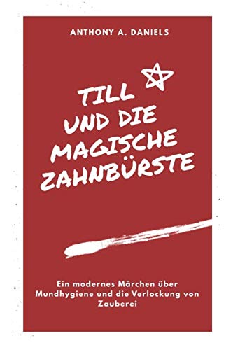 Till und die Magische Zahnbürste: Ein modernes Märchen über Mundhygiene und die Verlockung von Zauberei von Independently published