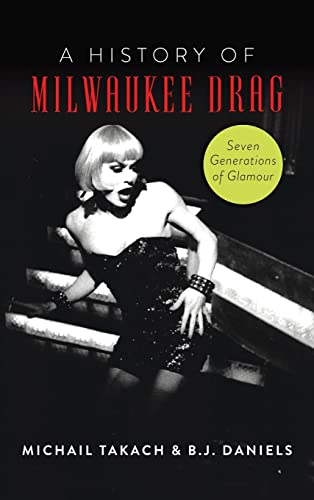 History of Milwaukee Drag: Seven Generations of Glamour (American Heritage)