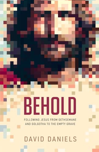 BEHOLD: Following Jesus From Gethsemane And Golgotha To The Empty Grave von Independently published