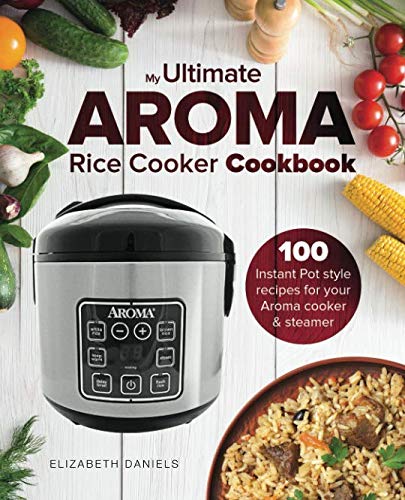 The Ultimate AROMA Rice Cooker Cookbook: 100 illustrated Instant Pot style recipes for your Aroma cooker & steamer (Professional Home Multicookers, Band 1) von CreateSpace Independent Publishing Platform