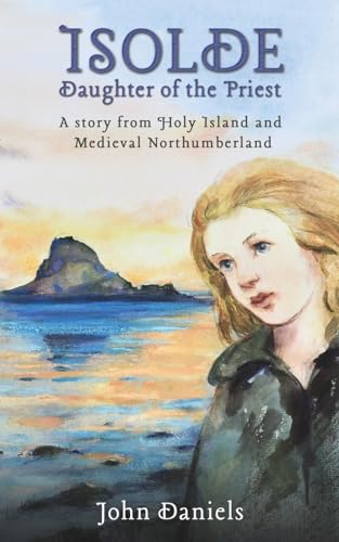 Isolde Daughter of the Priest: A Story from Holy Island and Medieval Northumberland von Austin Macauley Publishers