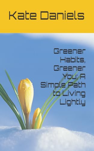 Greener Habits, Greener You; A Simple Path to Living Lightly von Independently published