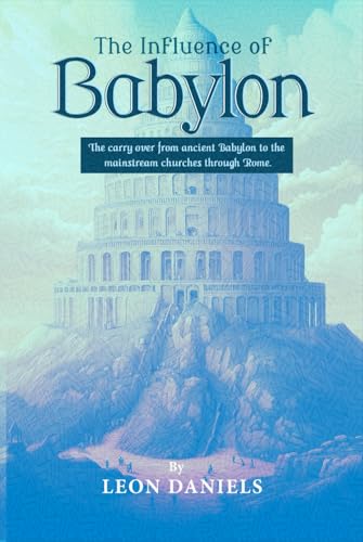 The Influence of Babylon: The carry over from ancient Babylon to the mainstream churches through Rome. The Influence of Babylon: The carry over from ancient Babylon to the mainstream churches through Rome. von Excel Book Writing