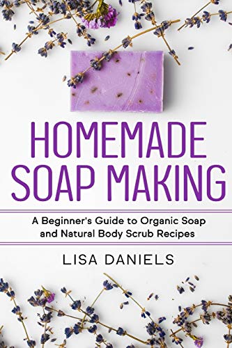 Homemade Soap Making: A Beginner?s Guide to Natural and Organic Soap and Body Scrub Recipes von CREATESPACE