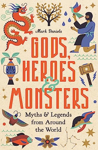 Gods, Heroes and Monsters: Myths and Legends from Around the World