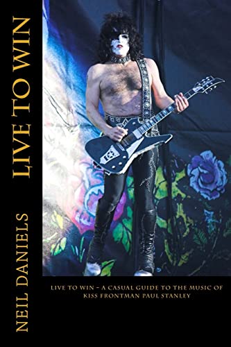 Live To Win - A Casual Guide To The Music Of KISS Frontman Paul Stanley von Createspace Independent Publishing Platform