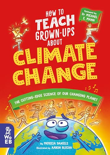 How to Teach Grown-Ups About Climate Change: The Cutting-Edge Science of Our Changing Planet