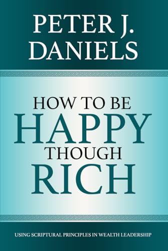 How to be Happy Though Rich: Using Scriptural Principles in Wealth Leadership von LionCrest Media
