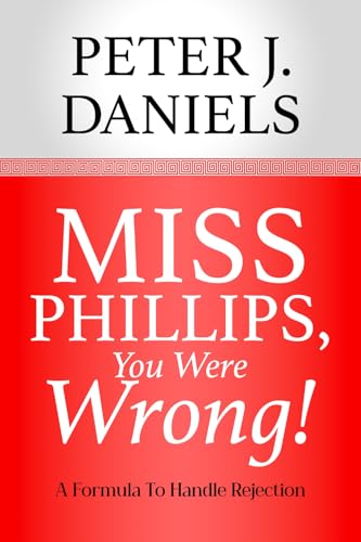 MISS PHILLIPS, YOU WERE WRONG: A Formula To Handle Rejection von LionCrest Media