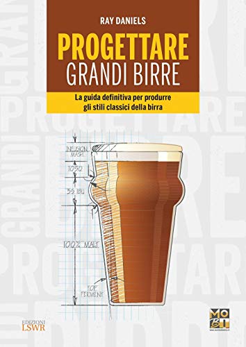 Progettare grandi birre: La Guida Definitiva Per Produrre Gli Stili Classici Della Birra (Grandi passioni)