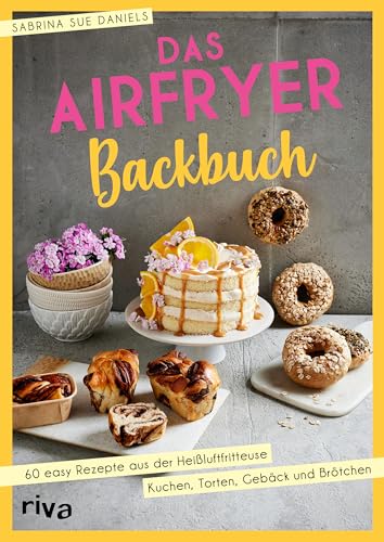 Das Airfryer-Backbuch: 60 easy Rezepte aus der Heißluftfritteuse: Kuchen, Torten, Gebäck und Brötchen | Brownies, Cookies, Muffins und mehr (Kochen mit dem Airfryer, Band 5) von Riva