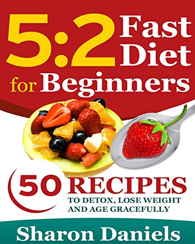 5 2 Fasting Diet For Beginners: 50 Recipes To Detox, Lose Weight And Age Gracefully 5 2 Fasting Diet For Beginners: 50 Recipes To Detox, Lose Weight And Age Gracefully