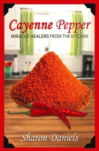 Cayenne Pepper Cures (Miracle Healers From The Kitchen, Band 1) von CreateSpace Independent Publishing Platform