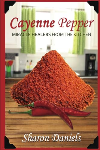 Cayenne Pepper Cures (Miracle Healers From The Kitchen, Band 1) von CreateSpace Independent Publishing Platform