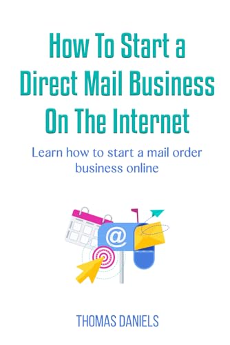 How to Start a Direct Mail Business On The Internet.: Learn how to start a mail order business online. von Independently published