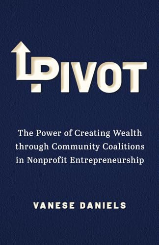 Pivot: The Power of Creating Wealth through Community Coalitions in Nonprofit Entrepreneurship von selfpublishing.com