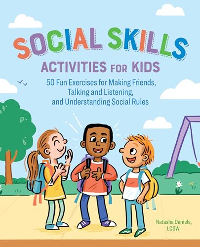 Social Skills Activities for Kids: 50 Fun Exercises for Making Friends, Talking and Listening, and Understanding Social Rules Social Skills Activities for Kids: 50 Fun Exercises for Making Friends, Talking and Listening, and Understanding Social Rules