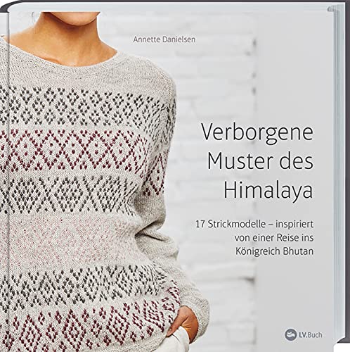 Verborgene Muster des Himalaya: 17 Strickmodelle - inspiriert von einer Reise in das Königreich Bhutan, das glücklichste Land der Welt. Strick-Ideen für Pullover, Cardigans und Schals. von Landwirtschaftsverlag