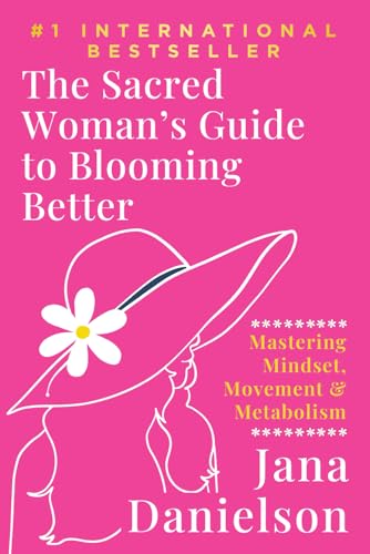 The Sacred Woman's Guide to Blooming Better: Mastering Mindset, Movement & Metabolism von Game Changer Publishing