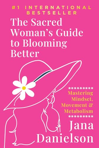 The Sacred Woman's Guide to Blooming Better: Mastering Mindset, Movement & Metabolism von Game Changer Publishing