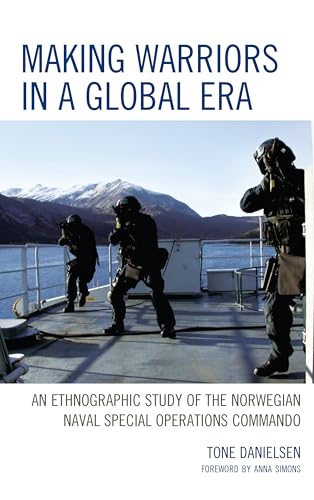 Making Warriors in a Global Era: An Ethnographic Study of the Norwegian Naval Special Operations Commando von Lexington Books