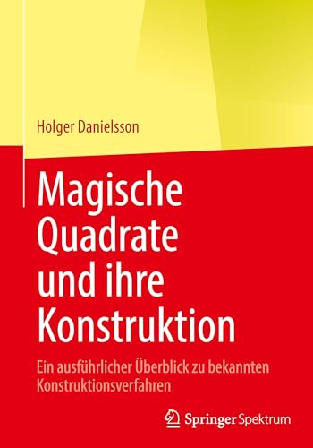 Magische Quadrate und ihre Konstruktion: Ein ausführlicher Überblick zu bekannten Konstruktionsverfahren von Springer Spektrum