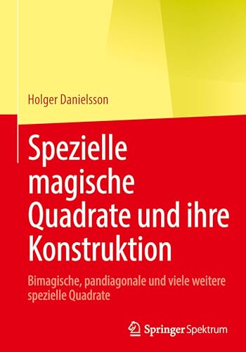 Spezielle magische Quadrate und ihre Konstruktion: Bimagische, pandiagonale und viele weitere spezielle Quadrate von Springer Spektrum