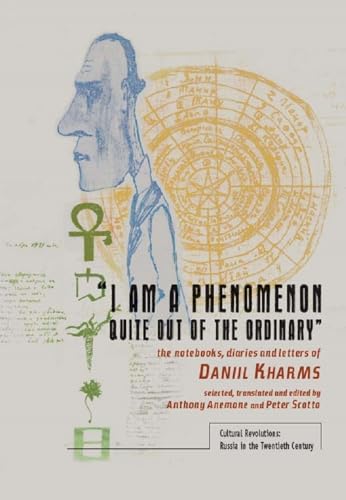 "I am a Phenomenon Quite out of the Ordinary": The Notebooks, Diaries, and Letters of Daniil Kharms (Cultural Revolutions: Russia in the Twentieth Century)