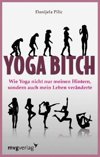Yoga Bitch: Wie Yoga Nicht Nur Meinen Hintern, Sondern Auch Mein Leben Veränderte von mvg Verlag