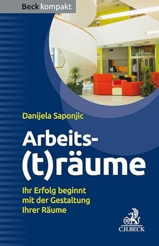 Arbeits(t)räume: Ihr Erfolg beginnt mit der Gestaltung Ihrer Räume (Beck kompakt)