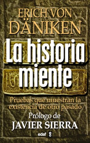 La Historia Miente: Pruebas Que Demuestran La Existencia de Otro Pasado (Mundo mágico y heterodoxo)