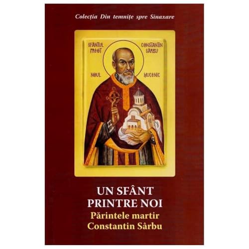 Un Sfant Printre Noi. Parintele Martir Constantin Sarbu von Areopag