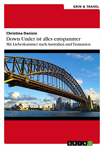 Down Under ist alles entspannter: Mit Liebeskummer nach Australien und Tasmanien von GRIN Verlag