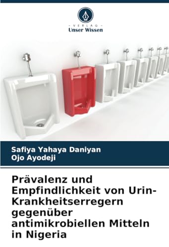 Prävalenz und Empfindlichkeit von Urin-Krankheitserregern gegenüber antimikrobiellen Mitteln in Nigeria von Verlag Unser Wissen