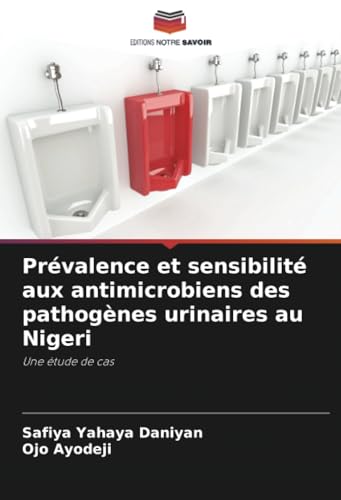 Prévalence et sensibilité aux antimicrobiens des pathogènes urinaires au Nigeri: Une étude de cas von Editions Notre Savoir