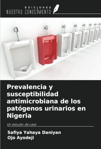 Prevalencia y susceptibilidad antimicrobiana de los patógenos urinarios en Nigeria: Un estudio de caso von Ediciones Nuestro Conocimiento