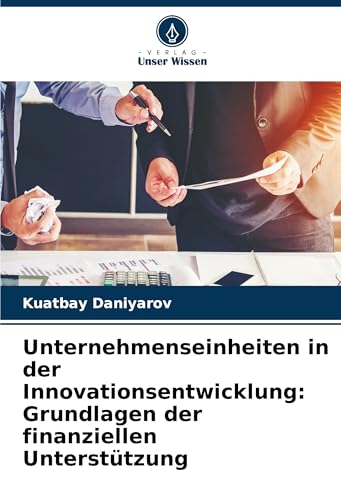 Unternehmenseinheiten in der Innovationsentwicklung: Grundlagen der finanziellen Unterstützung von Verlag Unser Wissen