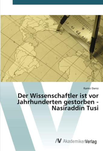 Der Wissenschaftler ist vor Jahrhunderten gestorben - Nasiraddin Tusi