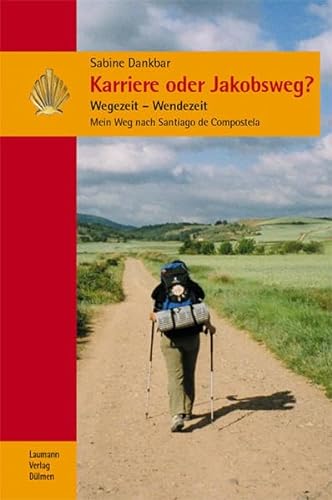 Karriere oder Jakobsweg?: Wegezeit - Wendezeit; Mein Weg nach Santiago de Compostela