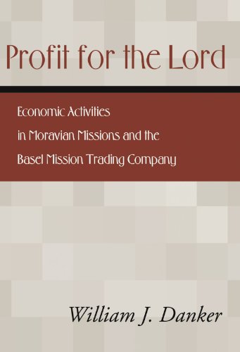 Profit for the Lord: Economic Activities in Moravian Missions and the Basel Mission Trading Company Profit for the Lord: Economic Activities in Moravian Missions and the Basel Mission Trading Company von Wipf & Stock Publishers