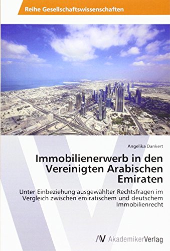Immobilienerwerb in den Vereinigten Arabischen Emiraten: Unter Einbeziehung ausgewählter Rechtsfragen im Vergleich zwischen emiratischem und deutschem Immobilienrecht