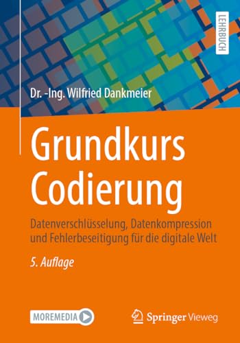 Grundkurs Codierung: Datenverschlüsselung, Datenkompression und Fehlerbeseitigung für die digitale Welt von Springer Vieweg