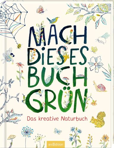 Mach dieses Buch grün: Das kreative Naturbuch | Ein Mitmachbuch für Naturfreund:innen ab 8 Jahren von arsEdition